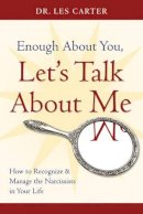Les Carter - Enough About You, Let's Talk About Me: How to Recognize and Manage the Narcissists in Your Life - 9780470185148 - V9780470185148