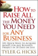 Tyler G. Hicks - How to Raise All the Money You Need for Any Business - 9780470191163 - V9780470191163