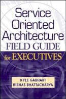 Kyle Gabhart - Service Oriented Architecture Field Guide for Executives - 9780470260913 - V9780470260913