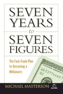 Michael Masterson - Seven Years to Seven Figures: The Fast-Track Plan to Becoming a Millionaire (Agora Series) - 9780470267554 - V9780470267554