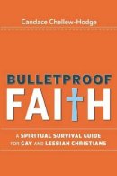 Candace Chellew-Hodge - Bulletproof Faith: A Spiritual Survival Guide for Gay and Lesbian Christians - 9780470279281 - V9780470279281