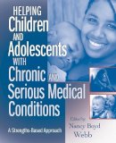 Nancy Boyd Webb - Helping Children and Adolescents with Chronic and Serious Medical Conditions - 9780470371398 - V9780470371398