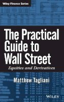 Matthew Tagliani - The Practical Guide to Wall Street: Equities and Derivatives (Wiley Finance) - 9780470383728 - V9780470383728