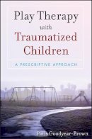 Paris Goodyear-Brown - Play Therapy with Traumatized Children - 9780470395240 - V9780470395240