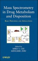Mike S Lee - Mass Spectrometry in Drug Metabolism and Disposition: Basic Principles and Applications - 9780470401965 - V9780470401965