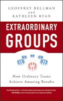 Geoffrey M. Bellman - Extraordinary Groups: How Ordinary Teams Achieve Amazing Results - 9780470404812 - V9780470404812