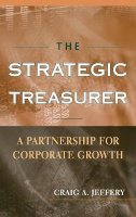 Craig A. Jeffery - The Strategic Treasurer: A Partnership for Corporate Growth - 9780470407776 - V9780470407776