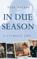 Paul Wilkes - In Due Season: A Catholic Life - 9780470423332 - V9780470423332
