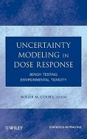 Roger M. Cooke - Uncertainty Modeling in Dose Response: Bench Testing Environmental Toxicity - 9780470447505 - V9780470447505