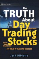 Josh Dipietro - The Truth About Day Trading Stocks: A Cautionary Tale About Hard Challenges and What It Takes To Succeed - 9780470448489 - V9780470448489