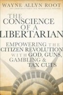 Wayne Allyn Root - The Conscience of a Libertarian: Empowering the Citizen Revolution with God, Guns, Gold and Tax Cuts - 9780470452653 - V9780470452653