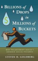 Steven H. Goldberg - Billions of Drops in Millions of Buckets: Why Philanthropy Doesn´t Advance Social Progress - 9780470454671 - V9780470454671