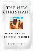 Tony Jones - The New Christians: Dispatches from the Emergent Frontier - 9780470455395 - V9780470455395