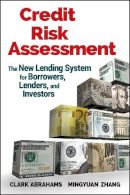 Clark R. Abrahams - Credit Risk Assessment: The New Lending System for Borrowers, Lenders, and Investors - 9780470461686 - V9780470461686