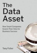 Tony Fisher - The Data Asset: How Smart Companies Govern Their Data for Business Success - 9780470462263 - V9780470462263