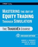 Robert A. Schwartz - Mastering the Art of Equity Trading Through Simulation, + Web-Based Software: The TraderEx Course - 9780470464854 - V9780470464854