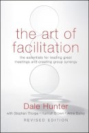 Dale Hunter - The Art of Facilitation: The Essentials for Leading Great Meetings and Creating Group Synergy - 9780470467923 - V9780470467923