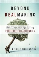 Melanie Billings-Yun - Beyond Dealmaking: Five Steps to Negotiating Profitable Relationships - 9780470471906 - V9780470471906
