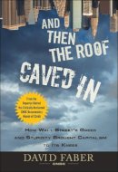 David Faber - And Then the Roof Caved In: How Wall Street´s Greed and Stupidity Brought Capitalism to Its Knees - 9780470474235 - V9780470474235