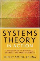 Shelly Smith-Acuña - Systems Theory in Action: Applications to Individual, Couple, and Family Therapy - 9780470475829 - V9780470475829
