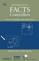 Kalyan K. Sen - Introduction to FACTS Controllers: Theory, Modeling, and Applications - 9780470478752 - V9780470478752
