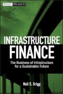 Neil S. Grigg - Infrastructure Finance: The Business of Infrastructure for a Sustainable Future - 9780470481783 - V9780470481783