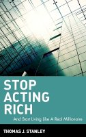 Thomas J. Stanley - Stop Acting Rich: ...And Start Living Like A Real Millionaire - 9780470482551 - V9780470482551