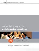 Robyn Stratton-Berkessel - Appreciative Inquiry for Collaborative Solutions: 21 Strength-Based Workshops - 9780470483169 - V9780470483169