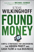 Steve Wilkinghoff - Found Money: Simple Strategies for Uncovering the Hidden Profit and Cash Flow in Your Business - 9780470483350 - V9780470483350