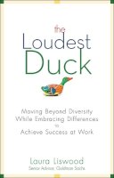 Laura A. Liswood - The Loudest Duck: Moving Beyond Diversity while Embracing Differences to Achieve Success at Work - 9780470485842 - V9780470485842