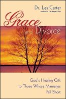 Les Carter - Grace and Divorce: God´s Healing Gift to Those Whose Marriages Fall Short - 9780470490112 - V9780470490112