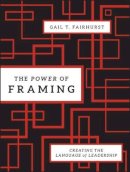 Gail T. Fairhurst - The Power of Framing: Creating the Language of Leadership - 9780470494523 - V9780470494523