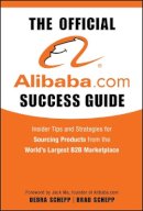 Brad Schepp - The Official Alibaba.com Success Guide: Insider Tips and Strategies for Sourcing Products from the World´s Largest B2B Marketplace - 9780470496459 - V9780470496459