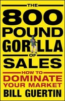 Bill Guertin - The 800-Pound Gorilla of Sales: How to Dominate Your Market - 9780470496756 - V9780470496756