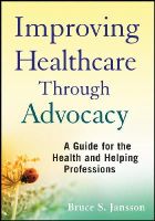 Bruce S. Jansson - Improving Healthcare Through Advocacy: A Guide for the Health and Helping Professions - 9780470505298 - V9780470505298
