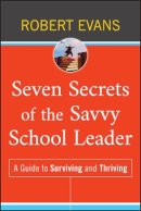 Robert Evans - Seven Secrets of the Savvy School Leader: A Guide to Surviving and Thriving - 9780470507322 - V9780470507322