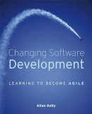 Allan Kelly - Changing Software Development: Learning to Become Agile - 9780470515044 - V9780470515044
