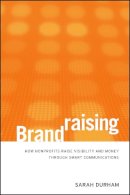 Sarah Durham - Brandraising: How Nonprofits Raise Visibility and Money Through Smart Communications - 9780470527535 - V9780470527535