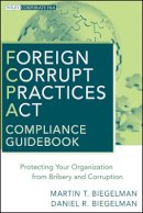 Martin T. Biegelman - Foreign Corrupt Practices Act Compliance Guidebook: Protecting Your Organization from Bribery and Corruption - 9780470527931 - V9780470527931