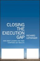 Richard Lepsinger - Closing the Execution Gap: How Great Leaders and Their Companies Get Results - 9780470531303 - V9780470531303