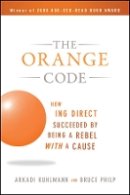 Arkadi Kuhlmann - The Orange Code: How ING Direct Succeeded by Being a Rebel with a Cause - 9780470538791 - V9780470538791