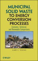 Gary C. Young - Municipal Solid Waste to Energy Conversion Processes: Economic, Technical, and Renewable Comparisons - 9780470539675 - V9780470539675