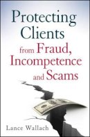 Lance Wallach - Protecting Clients from Fraud, Incompetence and Scams - 9780470539743 - V9780470539743