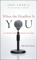 Jeff Ansell - When the Headline Is You: An Insider´s Guide to Handling the Media - 9780470543948 - V9780470543948