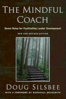 Doug Silsbee - The Mindful Coach: Seven Roles for Facilitating Leader Development - 9780470548660 - V9780470548660