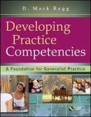 D. Mark Ragg - Developing Practice Competencies: A Foundation for Generalist Practice - 9780470551707 - V9780470551707