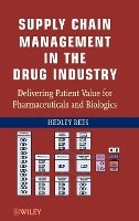 Hedley Rees - Supply Chain Management in the Drug Industry: Delivering Patient Value for Pharmaceuticals and Biologics - 9780470555170 - V9780470555170