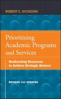 Robert C. Dickeson - Prioritizing Academic Programs and Services: Reallocating Resources to Achieve Strategic Balance, Revised and Updated - 9780470559680 - V9780470559680