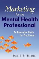David P. Diana - Marketing for the Mental Health Professional: An Innovative Guide for Practitioners - 9780470560914 - V9780470560914