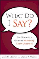 Linda N. Edelstein - What Do I Say?: The Therapist´s Guide to Answering Client Questions - 9780470561751 - V9780470561751